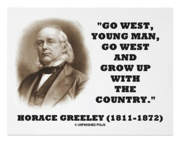 One of many variations of Greeley's prodding that young men should go west. 